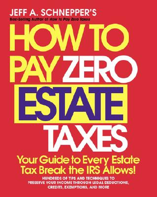 Image for How To Pay Zero Estate Taxes: Your Guide to Every Estate Tax Break the IRS Allows How To Pay Zero Estate Taxes: Your Guide to Every Estate Tax Break the IRS Allows