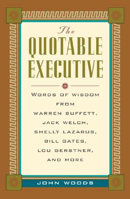 Image for The Quotable Executive: Words of Wisdom from Warren Buffett, Jack Welch, Shelly Lazarus, Bill Gates, Lou Gerstner, and More
