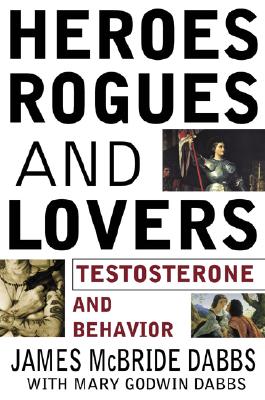Heroes, Rogues and Lovers: Testosterone and Behavior