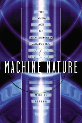 Image for Machine Nature: The Coming Age of Bio-Inspired Computing