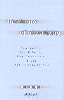 The Future of Advertising: New Media, New Clients, New Consumers in the Post-Television Age