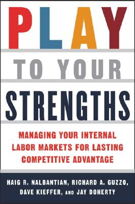 Image for Play to Your Strengths: Managing Your Internal Labor Markets for Lasting Competitive Advantage