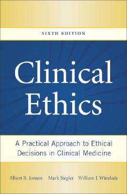 Clinical Ethics: A Practical Approach to Ethical Decisions in Clinical Medicine, Sixth Edition (Jonsen, Clinical Ethics)