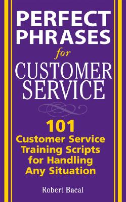 Perfect Phrases for Customer Service: Hundreds of Tools, Techniques, and Scripts for Handling Any Situation (Perfect Phrases Series)