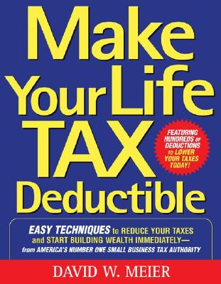 Image for Make Your Life Tax Deductible: Easy Techniques to Reduce Your Taxes and Start Building Wealth Immediately