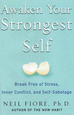 Awaken Your Strongest Self: Break Free of Stress, Inner Conflict, and Self-Sabotage