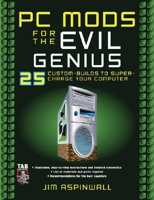PC Mods for the Evil Genius: 25 Custom Builds to Super Charge Your Computer