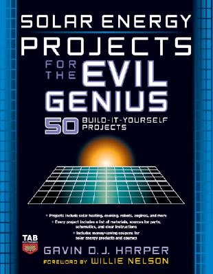 Solar Energy Projects For The Evil Genius: 50 Build-It-Yourself Projects