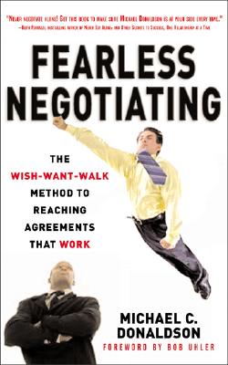 Fearless Negotiating: The Wish, Want, Walk Method to Reaching Agreements That Work