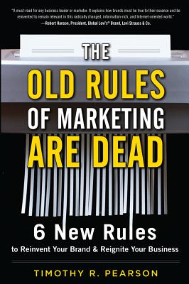 The Old Rules of Marketing are Dead: 6 New Rules to Reinvent Your Brand and Reignite Your Business