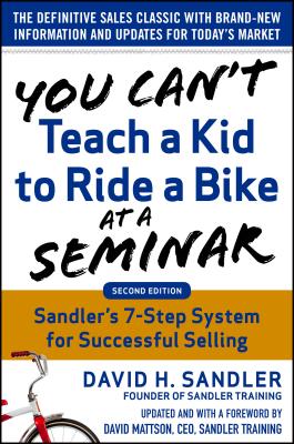 Image for You Can't Teach a Kid to Ride a Bike at a Seminar, 2nd Edition: Sandler Training's 7-Step System for Successful Selling You Can't Teach a Kid to Ride a Bike at a Seminar, 2nd Edition: Sandler Training's 7-Step System for Successful Selling