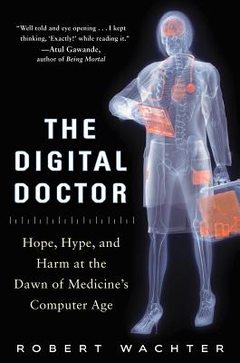 The Digital Doctor: Hope, Hype, and Harm at the Dawn of Medicines Computer Age