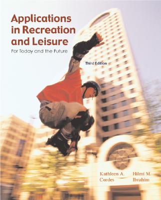 Applications in Recreation and Leisure: For Today and the Future Cordes, Kathleen A. and Ibrahim, Hilmi