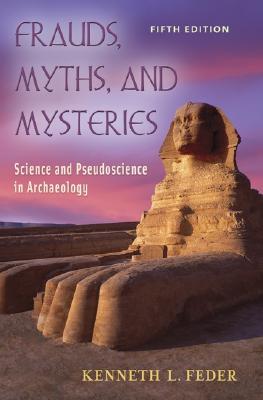 Frauds, Myths, and Mysteries: Science and Pseudoscience in Archaeology