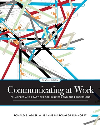Communicating at Work: Principles and Practices for Business and the Professions Adler, Ronald and Elmhorst, Jeanne Marquardt