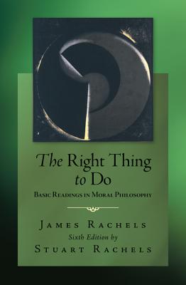 The Right Thing To Do: Basic Readings in Moral Philosophy
