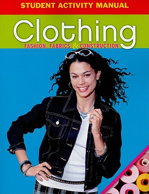 Clothing Student Activity Manual: Fashion, Fabrics & Construction