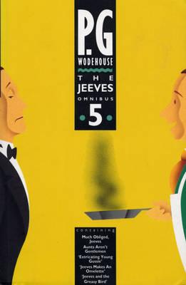 JEEVES OMNIBUS 5 : containing much obliged Jeeves / aunts aren't gentlemen / extricating young gussie' / Jeeves makes an omelet / Jeeves and the greasy bird