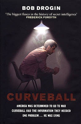 Curveball: Spies, Lies, and the Man Behind Them - The Real Reason America Went to War in Iraq