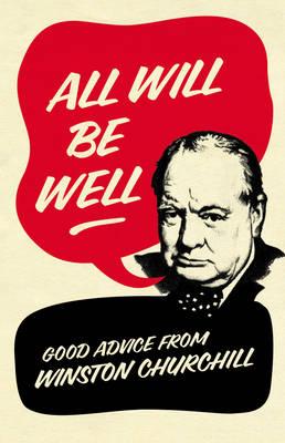 All Will Be Well Good Advice from Winston Churchill. Richard Langworth