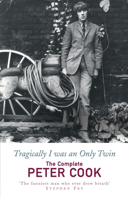Tragically I was an Only Twin: The Complete Peter Cook [Paperback] Peter Cook and William Cook