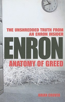 Enron. : Anatomy of Greed - the Unshredded Truth from an Enron Insider.