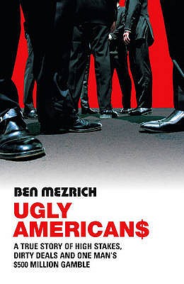 Ugly Americans: A True Story of High Stakes, Dirty Deals and One Man's $500 Million Gamble