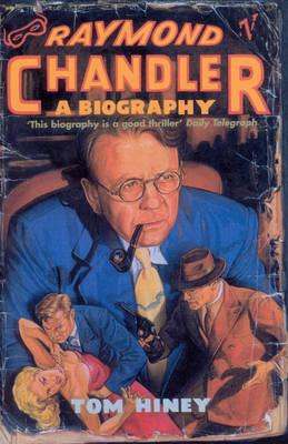 Raymond Chandler: a Biography, Hiney, Tom Raymond Chandler: a Biography, Hiney, Tom