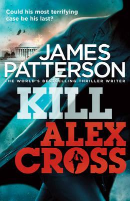 Kill Alex Cross: (Alex Cross 18)