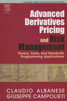 Image for Advanced Derivatives Pricing and Risk Management: Theory, Tools, and Hands-On Programming Applications (Academic Press Advanced Finance)