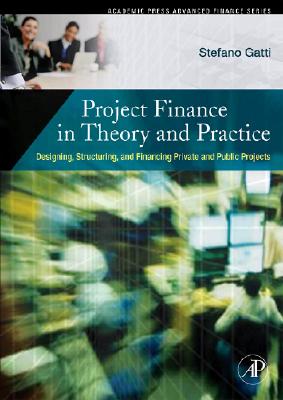 Project Finance in Theory and Practice: Designing, Structuring, and Financing Private and Public Projects