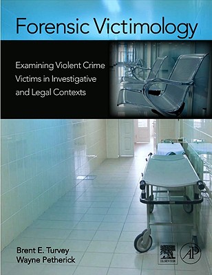 Forensic Victimology: Examining Violent Crime Victims in Investigative and Legal Contexts Turvey, Brent E. and Petherick BSocSc MCrim PhD, Wayne