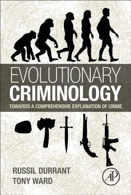Image for Evolutionary Criminology: Towards a Comprehensive Explanation of Crime Evolutionary Criminology: Towards a Comprehensive Explanation of Crime