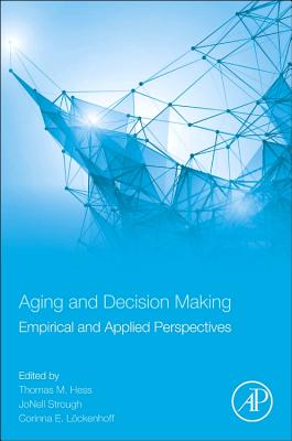 Aging and Decision Making: Empirical and Applied Perspectives [Paperback] Hess, Thomas M.; Strough, JoNell and L