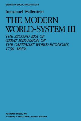The Modern World-System 3, Vol. 3: The Second Era of Great Expansion of the Capitalist World-Economy 1730-1840s (Studies in Social Discontinuity)