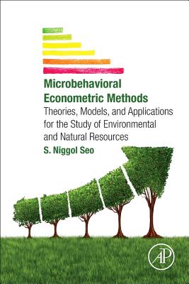 Microbehavioral Econometric Methods Theories, Models, and Applications for the Study of Environmental and Natural Resources