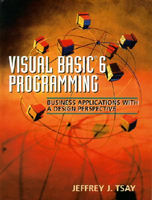 Visual Basic 6 Programming: Business Applications with a Design Perspective Tsay, Jeffrey J.