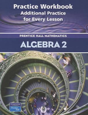 Algebra 2: Practice Book: Additional Practice for Every Lesson: Prentice Hall Mathematics