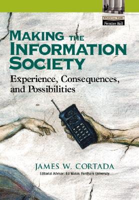 Image for Making the Information Society: Experience, Consequences, and Possibilities
