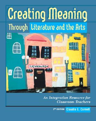 Image for Creating Meaning Through Literature and the Arts: An Integration Resource for Classroom Teachers (2nd Edition)