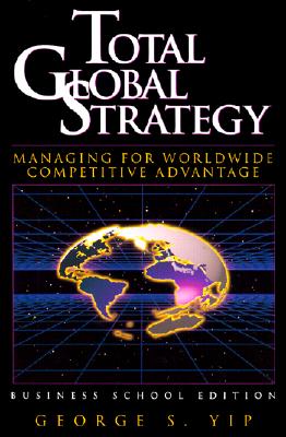 Total Global Strategy: Managing for World Wide Competitive Advantage (Business School Edition)