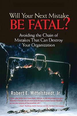 Will Your Next Mistake Be Fatal: Avoiding A Chain Of Mistakes That Can Destroy Your Organization
