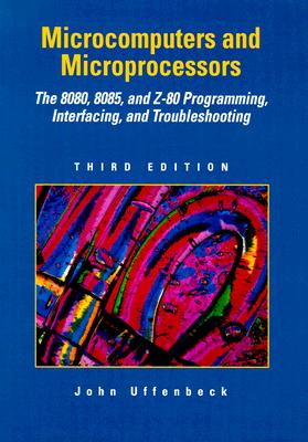 Microcomputers and Microprocessors: The 8080, 8085, and Z-80 Programming, Interfacing, and Troubleshooting (3rd Edition)