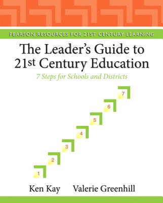 Leader's Guide to 21st Century Education, The: 7 Steps for Schools and Districts (Pearson Resources for 21st Century Learning)