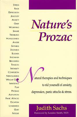 Nature's Prozac: Natural Therapies and Techniques to Rid Yourself of Anxiety, Depression, Panic Attacks, & Stress