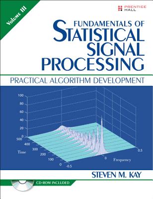 Fundamentals of Statistical Signal Processing: Practical Algorithm Development (Prentice-Hall Signal Processing Series)