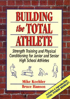 Image for Building the Total Athlete: Strength Training and Physical Conditioning for Junior and Senior High School Athletes