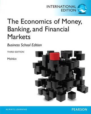 The Economics of Money, Banking and Financial Markets: The Business School Edition