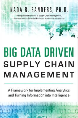 Big Data Driven Supply Chain Management: A Framework for Implementing Analytics and Turning Information into Intelligence