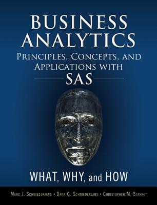 Business Analytics Principles, Concepts, and Applications With SAS: What, Why, and How (FT Press Analytics)